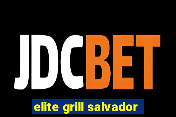 elite grill salvador